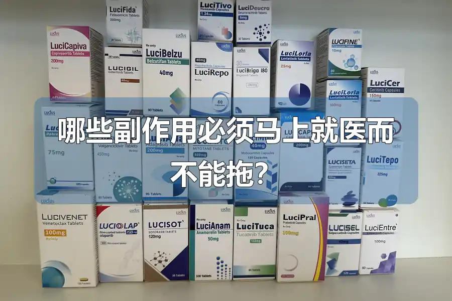 哪些副作用必须马上就医而不能拖？